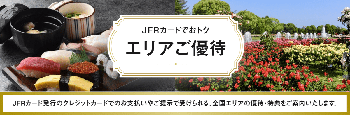 JFRカードでおトク エリアご優待 JFRカード発行のクレジットカードでのお支払いやご提示で受けられる全国エリアのご優待・特典をご案内いたします。