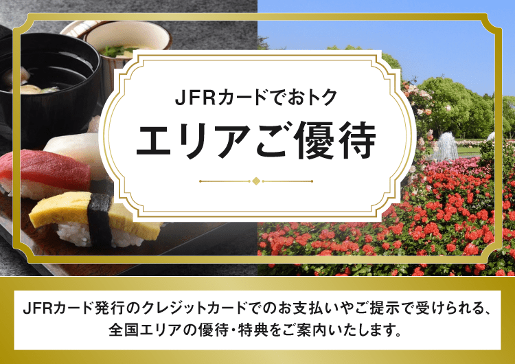 JFRカードでおトク エリアご優待 JFRカード発行のクレジットカードでのお支払いやご提示で受けられる全国エリアのご優待・特典をご案内いたします。