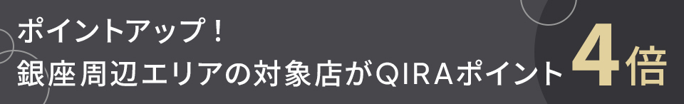 ポイントアップ！銀座周辺エリアの対象店がQIRAポイント4倍
