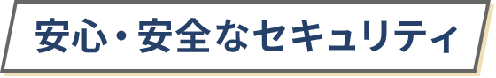 安心・安全なセキュリティ
