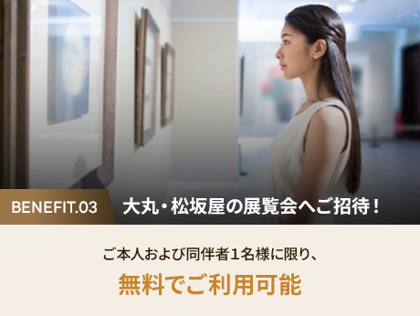 3. 大丸・松坂屋の展覧会へご招待!ご本人および同伴者1名様に限り、無料でご利用可能※ 一部対象外の展示あり