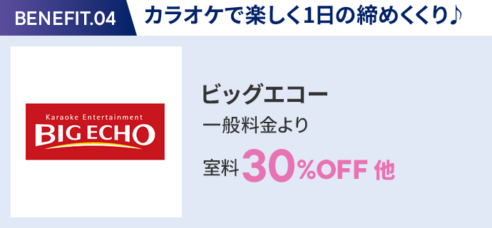 会員特典 4. カラオケで楽しく1日の締めくくり♪ ビッグエコー 一般料金より室料30％OFF 他