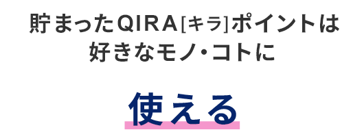 貯まったQIRA[キラ]ポイントは好きなモノ・コトに使える