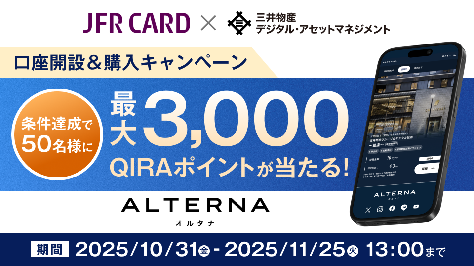 JFR CARD × 三井物産デジタル・アセットマネジメント 口座開設&購入キャンペーン 条件達成で50名様に 最大3,000QIRAポイントが当たる! ALTERNA オルタナ 期間 2025/10/31 金 ～2025/11/25 火 13:00 まで