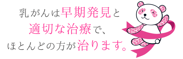 乳がんは早期発見と適切な治療で、ほとんどの方が治ります。