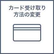 カード受け取り方法の変更