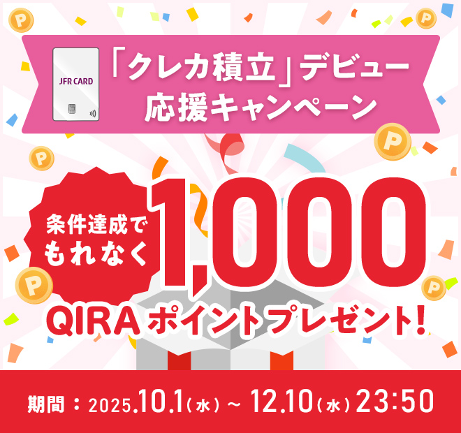 JFRカードのカンタンつみたて投資「クレカ積立」デビュー応援キャンペーン 条件達成でもれなく 1,000QIRA ポイントプレゼント! 期間:2025/10/1(水)～12/10 (水)23:50
